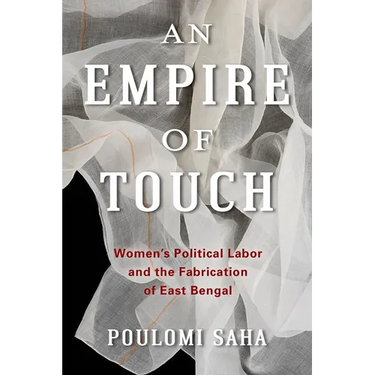 An Empire of Touch: Women's Political Labor and the Fabrication of East Bengal