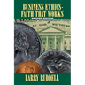 Business Ethics - Faith That Works, 2nd Edition: Leading Your Company to Long-Term Success
