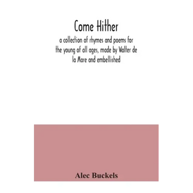 Come hither; a collection of rhymes and poems for the young of all ages, made by Walter de la Mare and embellished