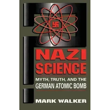 Nazi Science: Myth, Truth, and the German Atomic Bomb