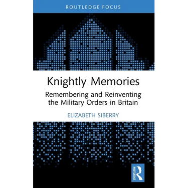 Knightly Memories: Remembering and Reinventing the Military Orders in Britain