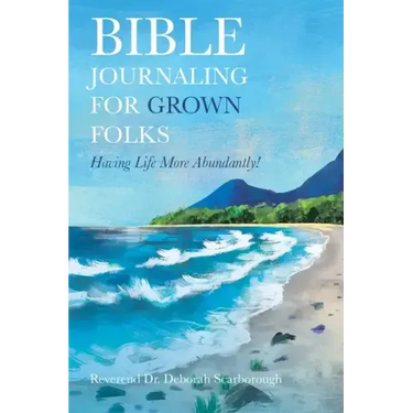 Bible Journaling for Grown Folks: Having Life More Abundantly!