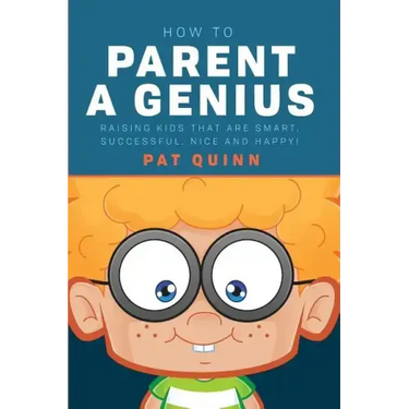 How to Parent a Genius: Raising Kids that are Smart, Successful, Nice and Happy!