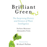 Brilliant Green: The Surprising History and Science of Plant Intelligence