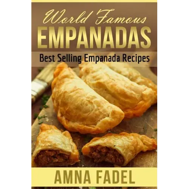 World Famous Empanadas: Best Selling Empanada Recipes