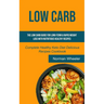 Low Carb: The Low Carb Guide for Long-Term & Rapid Weight Loss with Nutritious Healthy Recipes (Complete Healthy Keto Diet Delicious Recipes Cookbook)