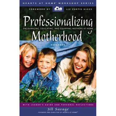 Professionalizing Motherhood: Encouraging, Educating, and Equipping Mothers at Home