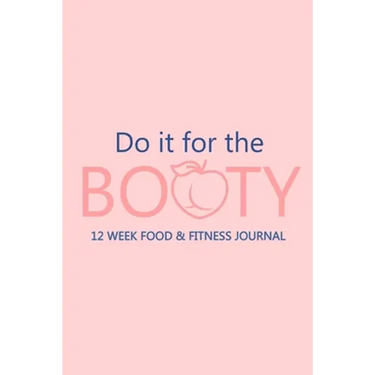 Do it for the Booty 12 Week Food & Fitness Journal: Meal and Exercise Planner, Diet Fitness Health Planner, Gym Planner, Weight Loss Planner