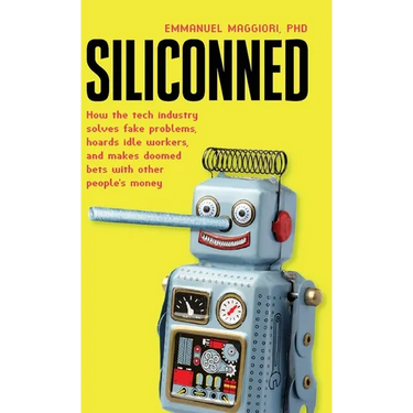 Siliconned: How the tech industry solves fake problems, hoards idle workers, and makes doomed bets with other people's money