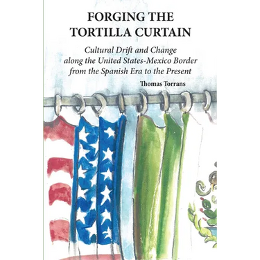 Forging the Tortilla Curtain: Cultural Drift and Change Along the United States-Mexico Border from the Spanish Conquest to the Present