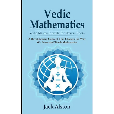 Vedic Mathematics: Vedic Master-formula for Powers Roots (A Revolutionary Concept That Changes the Way We Learn and Teach Mathematics)