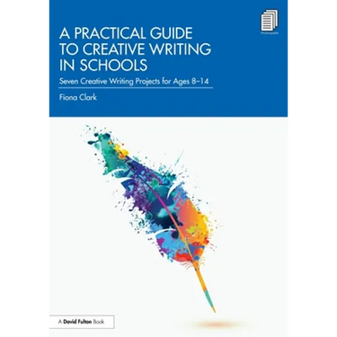 A Practical Guide to Creative Writing in Schools: Seven Creative Writing Projects for Ages 8-14