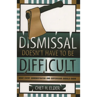 Dismissal Doesn't Have to Be Difficult: What Every Administrator and Supervisor Should Know
