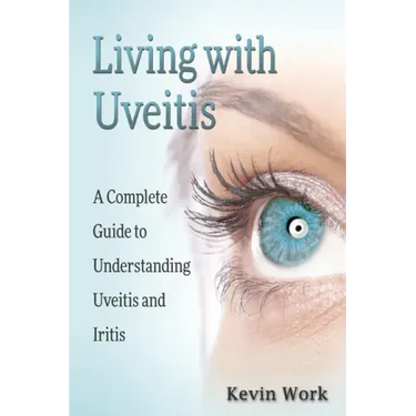 Living with Uveitis: A Complete Guide to Uveitis and Iritis