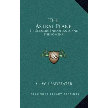 The Astral Plane: Its Scenery, Inhabitants and Phenomena