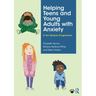 Helping Teens and Young Adults with Anxiety: A Ten Session Programme