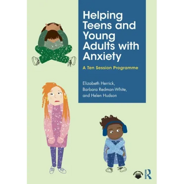 Helping Teens and Young Adults with Anxiety: A Ten Session Programme