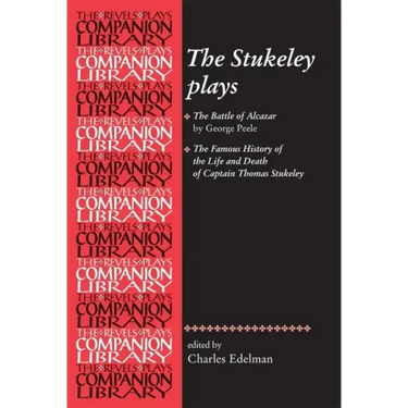 The Stukeley Plays: 'The Battle of Alcazar' by George Peele and 'The Famous History of the Life and Death of Captain Thomas Stukeley