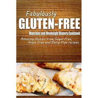 Fabulously Gluten-Free - Munchies and Weeknight Dinners Cookbook: Yummy Gluten-Free Ideas for Celiac Disease and Gluten Sensitivity