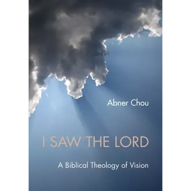 I Saw the Lord: A Biblical Theology of Vision