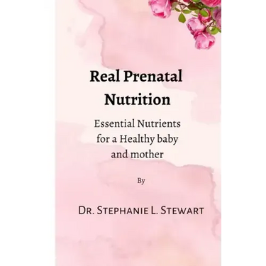 Real Prenatal Nutrition: Essential Nutrients for a Healthy Baby and Mother