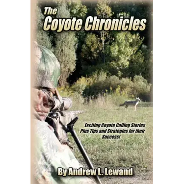 The Coyote Chronicles: Exciting Coyote Hunting Stories and Tips & Strategies for their Success!