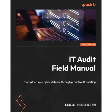 IT Audit Field Manual: Strengthen your cyber defense through proactive IT auditing