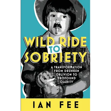 Wild Ride To Sobriety: A Transformation from Drunken Oblivion to Profound Clarity