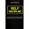 Self Discipline: The Power Of Willpower With Mental Toughness And Mindset For Successful Time Management And Remove Vulnerability And S