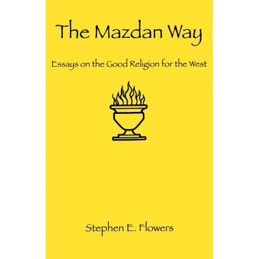 The Mazdan Way: Essays on the Good Religion for the West