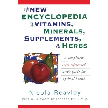 The New Encyclopedia of Vitamins, Minerals, Supplements, & Herbs: A Completely Cross-Referenced User's Guide for Optimal Health