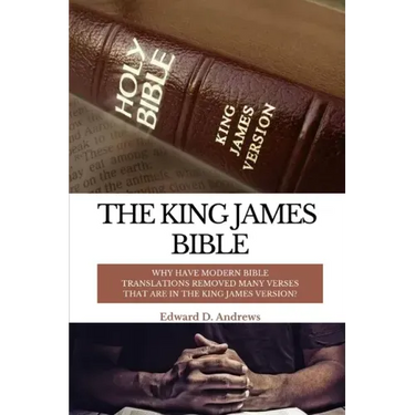 The King James Bible: Why Have Modern Bible Translations Removed Many Verses That Are In the King James Version?