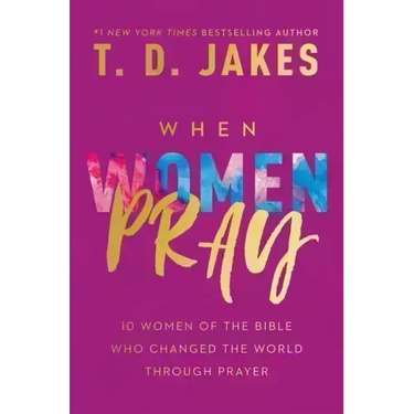 When Women Pray: 10 Women of the Bible Who Changed the World Through Prayer