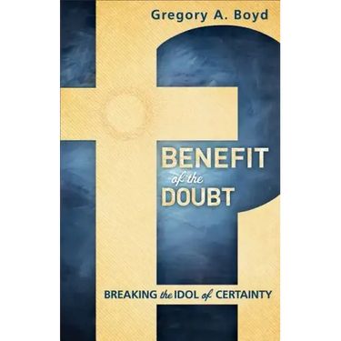 Benefit of the Doubt: Breaking the Idol of Certainty