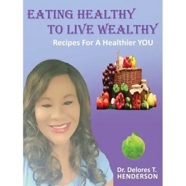 Eating Healthy to Live Wealthy: Recipes For A Healthier YOU