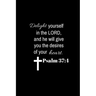 Psalm 37: 4: Delight yourself in the Lord, and he will give you the desires of your heart.