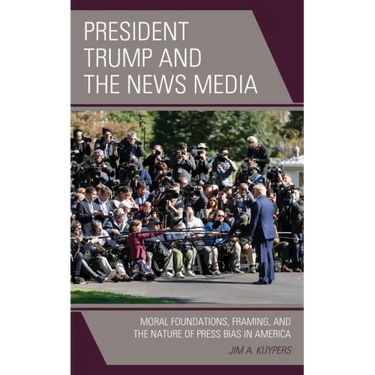 President Trump and the News Media: Moral Foundations, Framing, and the Nature of Press Bias in America