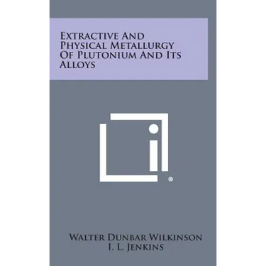 Extractive and Physical Metallurgy of Plutonium and Its Alloys