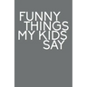 Funny Things My Kids Say: Best gift idea for mom or dad to remember all the quotes of your kids. 6x9 inches, 100 pages.
