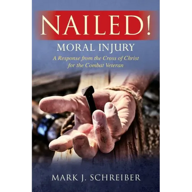 Nailed!: Moral Injury: A Response from the Cross of Christ for the Combat Veteran
