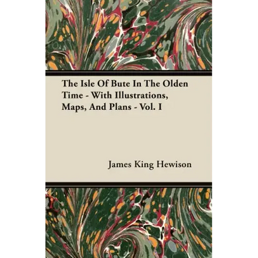 The Isle of Bute in the Olden Time - With Illustrations, Maps, and Plans - Vol. I