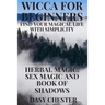Wicca for Beginners: Find Your Magical Life With Simplicity: Herbal Magic, Sex Magic and Book of Shadows