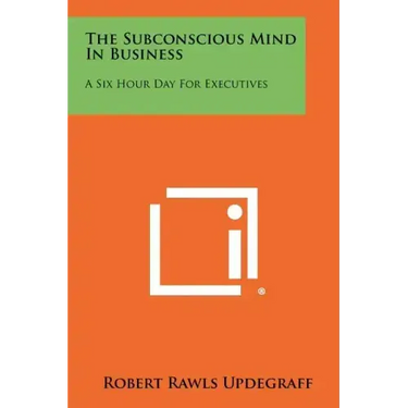 The Subconscious Mind In Business: A Six Hour Day For Executives
