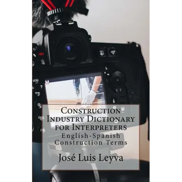 Construction Industry Dictionary for Interpreters: English-Spanish Construction Terms