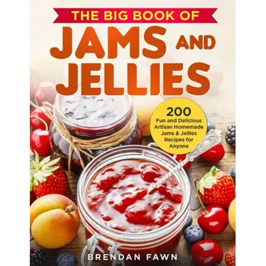 The Big Book of Jams and Jellies: 200 Fun and Delicious Artisan Homemade Jams & Jellies Recipes for Anyone