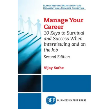 Manage Your Career: 10 Keys to Survival and Success When Interviewing and on the Job, Second Edition