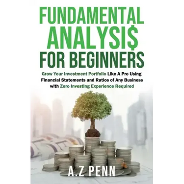Fundamental Analysis for Beginners: Grow Your Investment Portfolio Like A Pro Using Financial Statements and Ratios of Any Business with Zero Investin