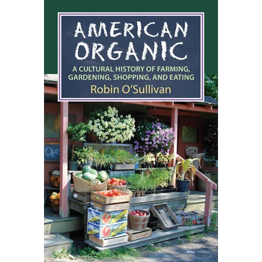 American Organic: A Cultural History of Farming, Gardening, Shopping, and Eating
