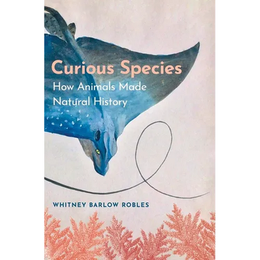 Curious Species: How Animals Made Natural History