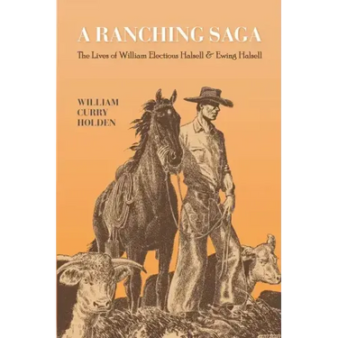 A Ranching Saga: The Lives of William Electious Halsell and Ewing Halsell